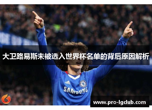 大卫路易斯未被选入世界杯名单的背后原因解析