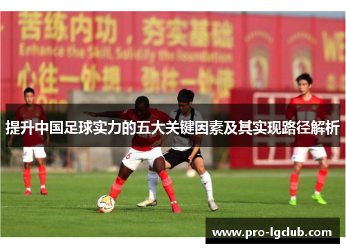 提升中国足球实力的五大关键因素及其实现路径解析
