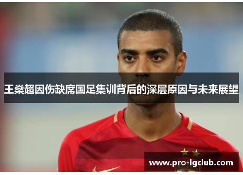 王燊超因伤缺席国足集训背后的深层原因与未来展望