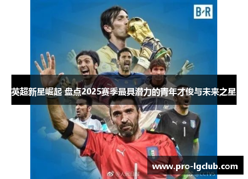 英超新星崛起 盘点2025赛季最具潜力的青年才俊与未来之星 英超新星崛起 盘点2025赛季最具潜力的青年才俊与未来之星