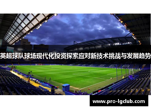 英超球队球场现代化投资探索应对新技术挑战与发展趋势