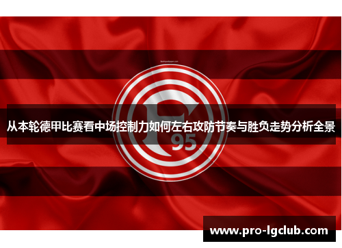 从本轮德甲比赛看中场控制力如何左右攻防节奏与胜负走势分析全景