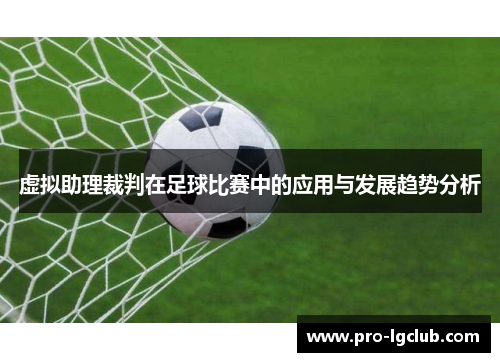 虚拟助理裁判在足球比赛中的应用与发展趋势分析 虚拟助理裁判在足球比赛中的应用与发展趋势分析