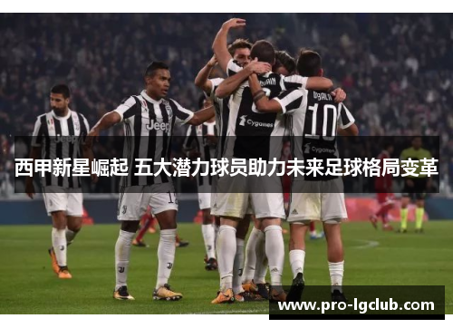 西甲新星崛起 五大潜力球员助力未来足球格局变革