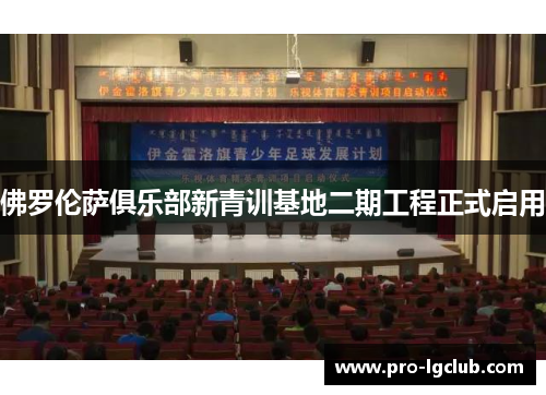 佛罗伦萨俱乐部新青训基地二期工程正式启用 佛罗伦萨俱乐部新青训基地二期工程正式启用