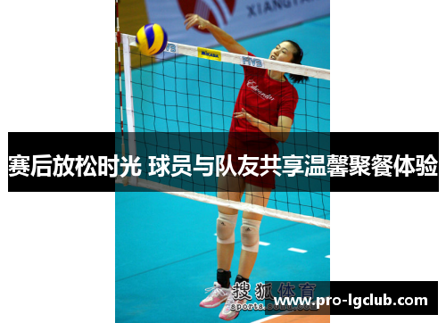 赛后放松时光 球员与队友共享温馨聚餐体验